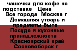 чашечки для кофе на подставке › Цена ­ 1 000 - Все города, Москва г. Домашняя утварь и предметы быта » Посуда и кухонные принадлежности   . Красноярский край,Сосновоборск г.